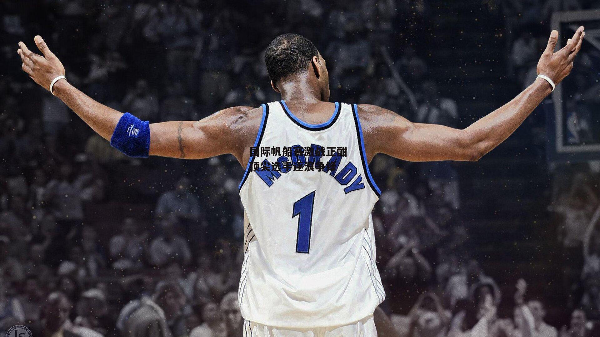 国际帆船赛激战正酣 顶尖选手逐浪争锋