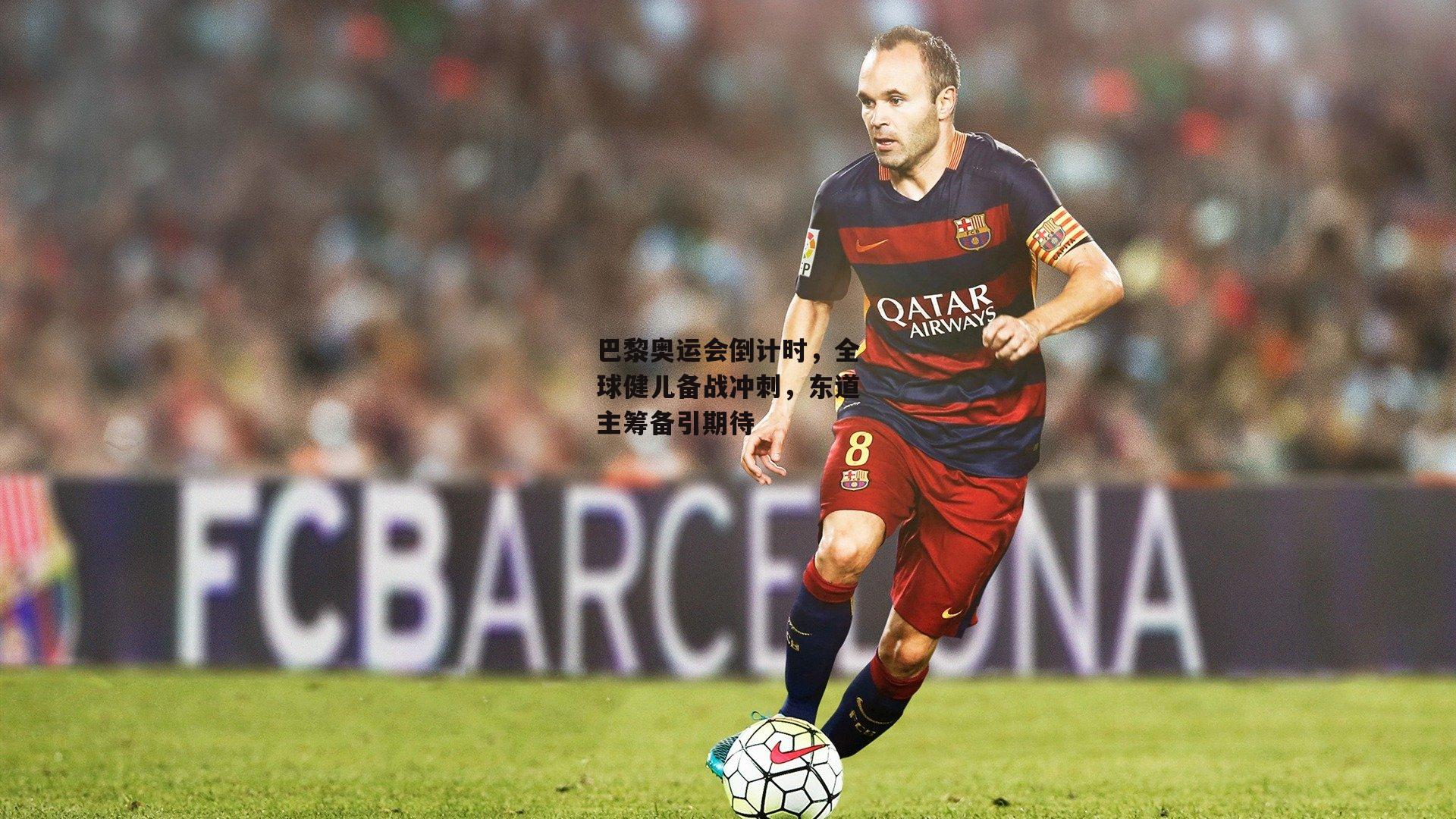 巴黎奥运会倒计时，全球健儿备战冲刺，东道主筹备引期待