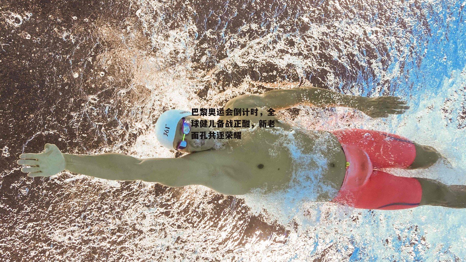 巴黎奥运会倒计时，全球健儿备战正酣，新老面孔共逐荣耀