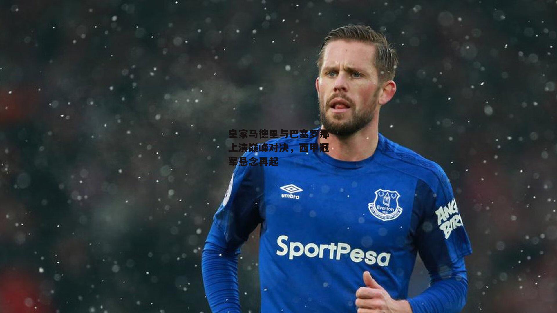 皇家马德里与巴塞罗那上演巅峰对决，西甲冠军悬念再起