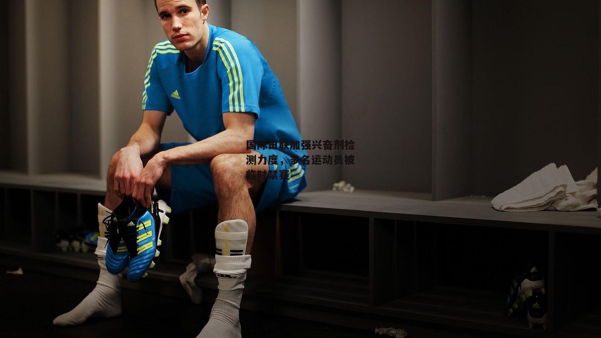 国际田联加强兴奋剂检测力度，多名运动员被临时禁赛