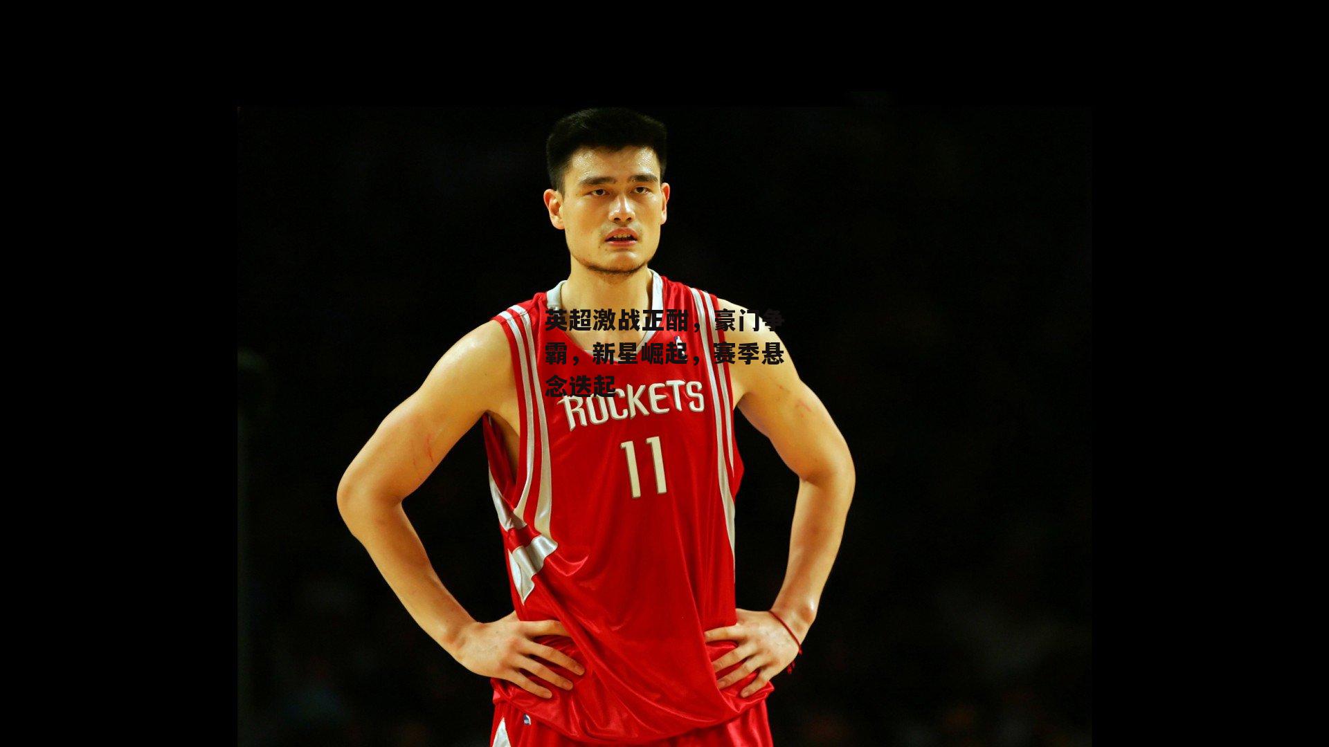 英超激战正酣，豪门争霸，新星崛起，赛季悬念迭起